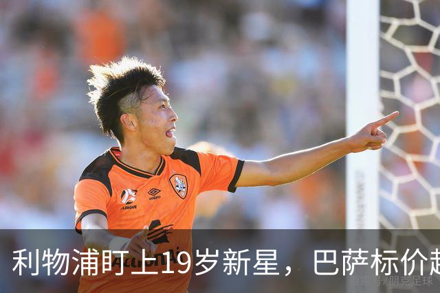 利物浦盯上19岁新星,巴萨标价超1亿欧拒谈