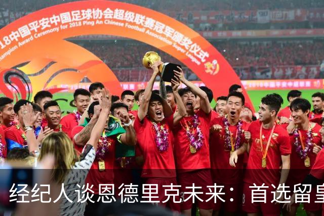 经纪人谈恩德里克未来：首选留皇马，但他需要上场