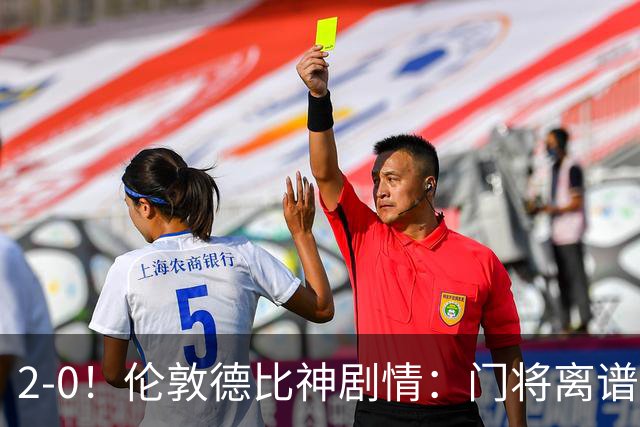 2-0！伦敦德比神剧情：门将离谱乌龙 8.4亿豪门客场爆冷逃离降级区